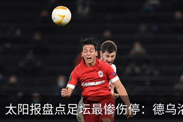 太阳报盘点足坛最惨伤停：德乌洛费乌已伤停1300天居首