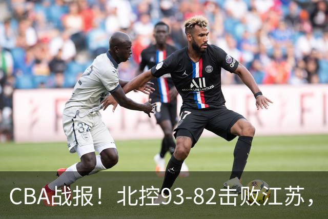 CBA战报！北控93-82击败江苏，廖三宁17分6助，里勒稳定输出